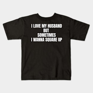 I Love My Husband But Sometimes I Wanna Square Up Funny Kids T-Shirt